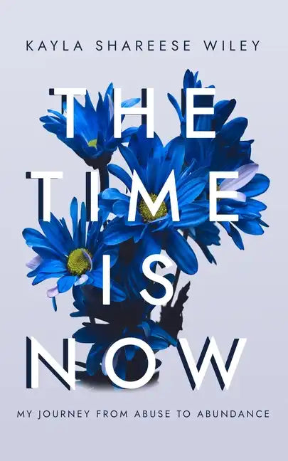 The Time Is Now: My journey from Abuse to Abundance - Paperback