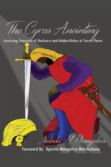 The Cyrus Anointing: Accessing Treasures of Darkness and Hidden Riches of Secret Places - Paperback