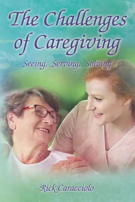 The Challenges of Caregiving: Seeing, Serving, Solving - Paperback