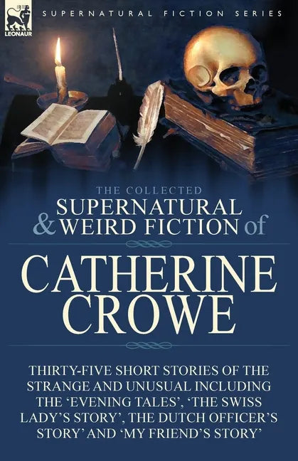 The Collected Supernatural and Weird Fiction of Catherine Crowe: Thirty-Five Short Stories of the Strange and Unusual Including the 'Evening Tales', ' - Paperback