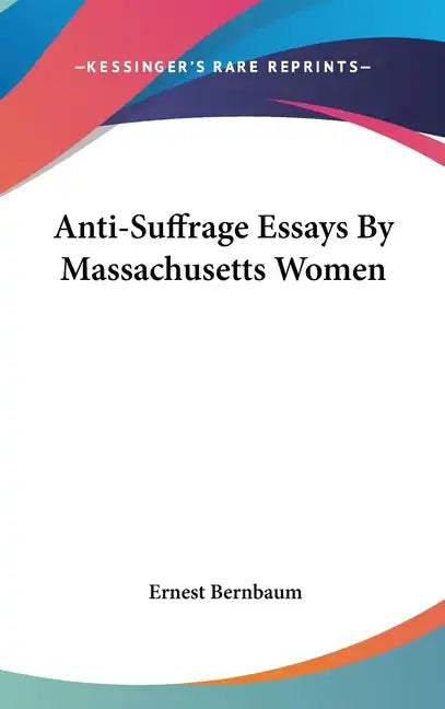 Anti-Suffrage Essays By Massachusetts Women - Hardcover