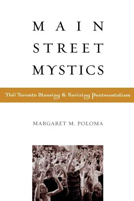 Main Street Mystics: The Toronto Blessing and Reviving Pentecostalism - Paperback