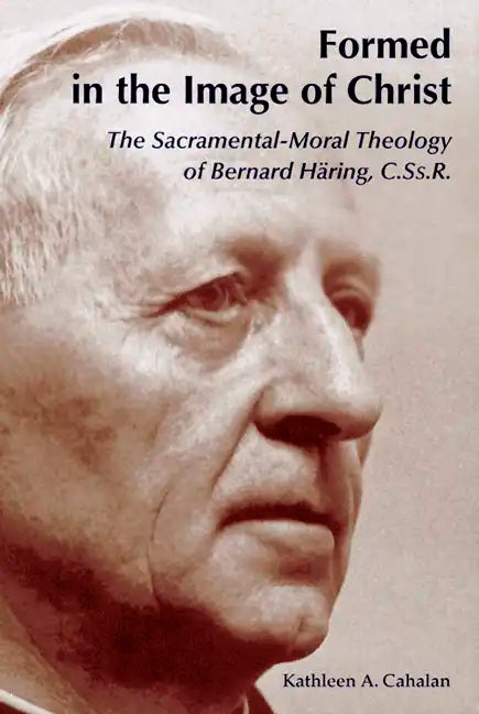 Formed in the Image of Christ: The Sacramental-Moral Theology of Bernard Haring, C.Ss.R. - Paperback