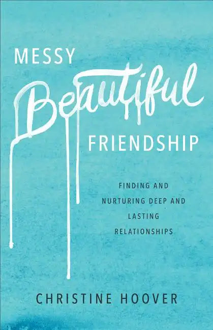 Messy Beautiful Friendship: Finding and Nurturing Deep and Lasting Relationships - Paperback