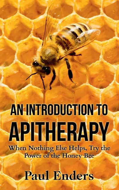An Introduction To Apitherapy: When Nothing Else Helps, Try the Power of the Honey Bee - Paperback