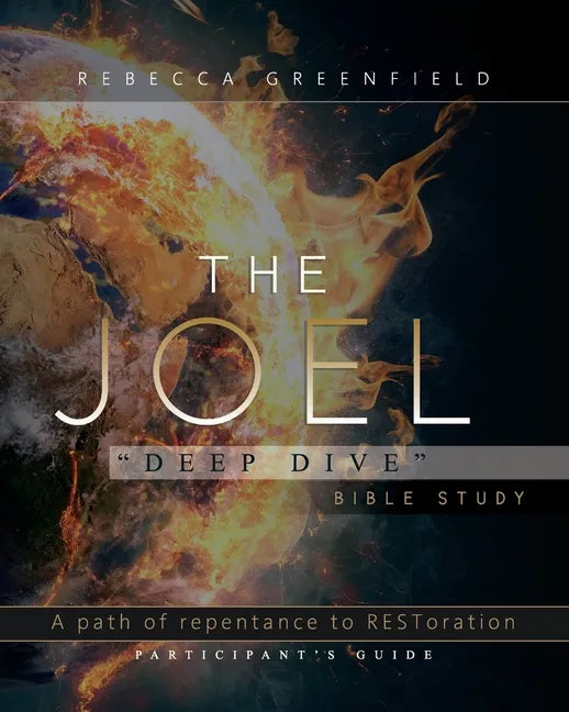 The Joel "Deep Dive" Bible Study: A Path of Repentance to RESToration Participant's Guide - Paperback