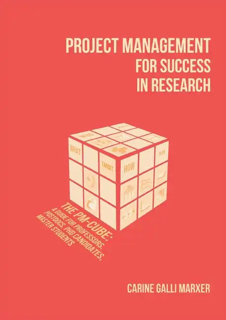 Project Management for Success in Research: The PM-Cube: a Guide for Professors, Postdocs, PhD Candidates, Master Students - Paperback