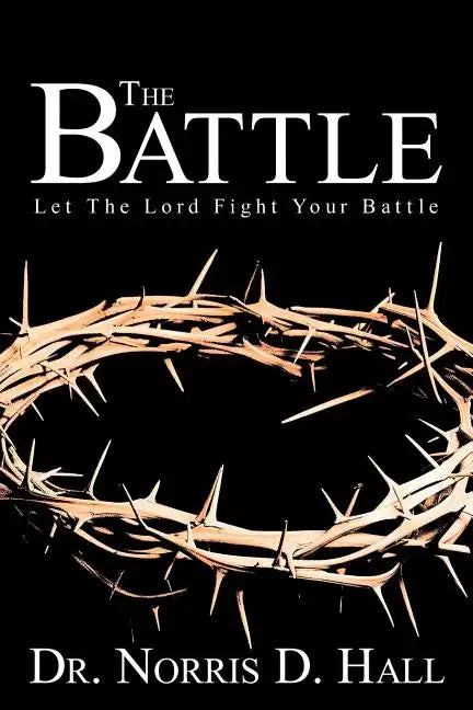 The Battle: Let the Lord Fight Your Battle - Paperback