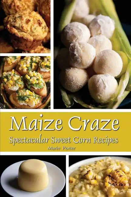 Maize Craze: Spectacular Sweet Corn Recipes - Paperback