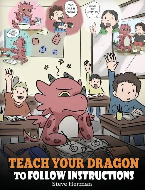 Teach Your Dragon To Follow Instructions: Help Your Dragon Follow Directions. A Cute Children Story To Teach Kids The Importance of Listening and Foll - Hardcover