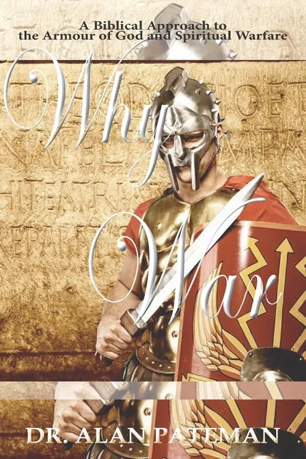 Why War: A Biblical Approach to the Armour of God and Spiritual Warfare - Paperback