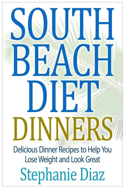 South Beach Diet Dinners: Delicious Dinner Recipes to Help You Lose Weight and Look Great - Paperback
