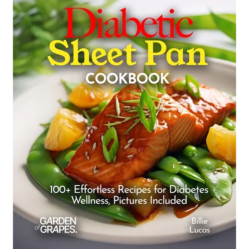 Diabetic Sheet Pan Cookbook: 100+ Effortless Recipes for Diabetes Wellness, Pictures Included - Paperback