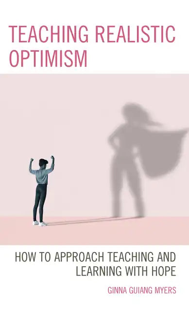 Teaching Realistic Optimism: How to Approach Teaching and Learning with Hope - Paperback