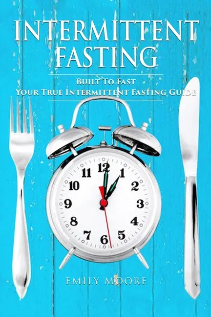 Intermittent Fasting: Built To Fast. Your True Intermittent Fasting Guide - Paperback