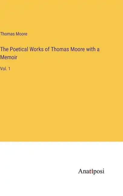 The Poetical Works of Thomas Moore with a Memoir: Vol. 1 - Hardcover