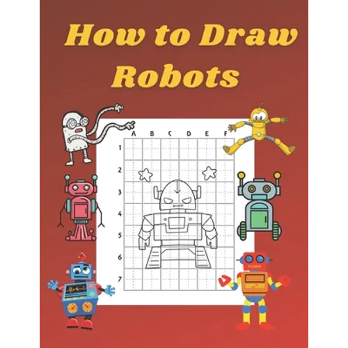 How to Draw Robots: Step by Step Drawing Book for Kids Art Learning Pretty Design Characters Perfect for Children Beginning Sketching Copy - Paperback