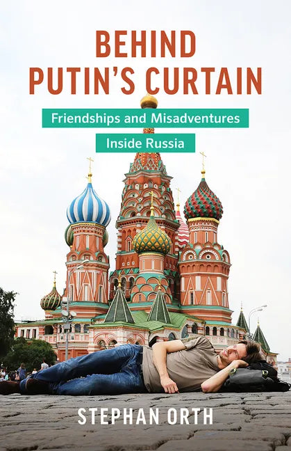 Behind Putin's Curtain: Friendships and Misadventures Inside Russia - Paperback