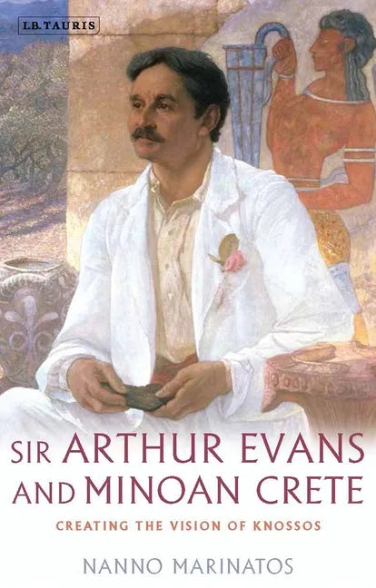 Sir Arthur Evans and Minoan Crete: Creating the Vision of Knossos - Paperback