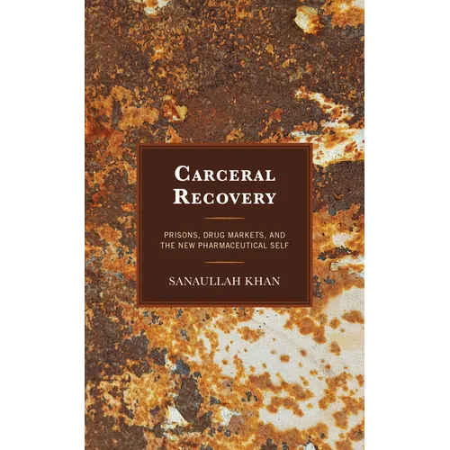 Carceral Recovery: Prisons, Drug Markets, and the New Pharmaceutical Self - Hardcover
