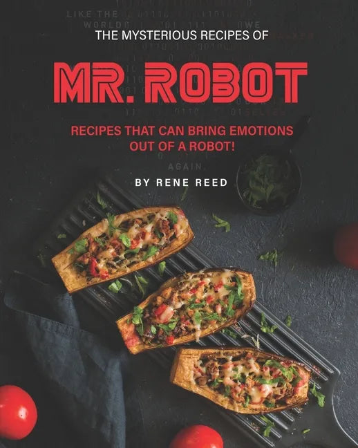The Mysterious Recipes of Mr. Robot: Recipes That Can Bring Emotions Out of a Robot! - Paperback