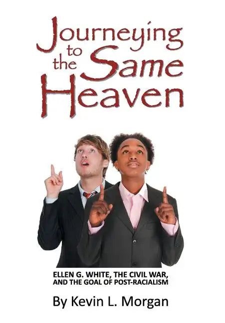 Journeying to the Same Heaven: Ellen G. White, the Civil War, and the Goal of Post-Racialism - Paperback