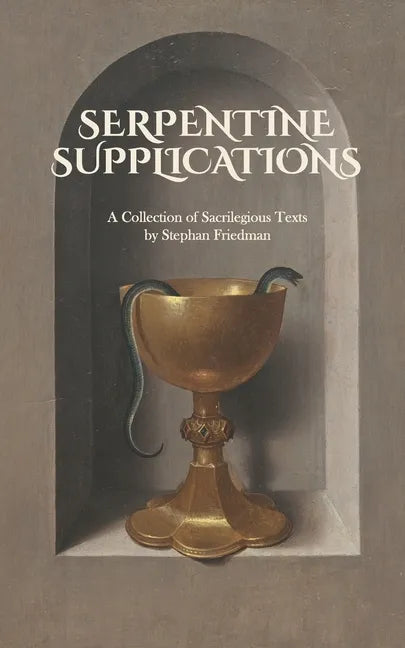 Serpentine Supplications: A Collection of Sacrilegious Texts - Paperback