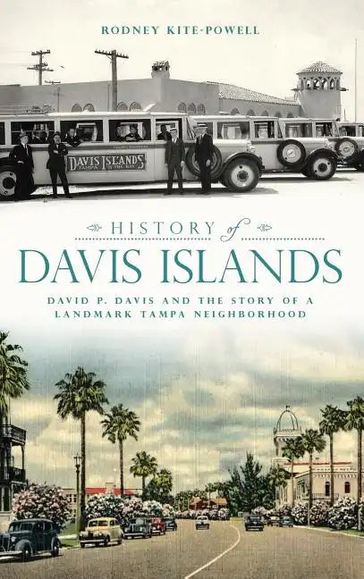 History of Davis Islands: David P. Davis and the Story of a Landmark Tampa Neighborhood - Hardcover