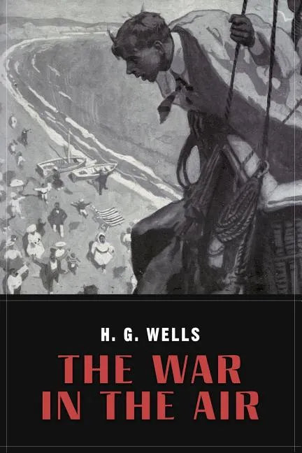 The War In the Air: and particularly how Mr. Bert Smallways fared while it lasted (Illustrated) - Paperback
