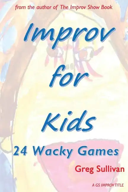 Improv For Kids: 24 Wacky Games - Paperback