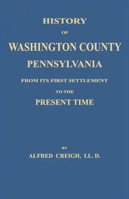 History of Washington County, [Pennsylvania]: From Its First Settlement to the Present Time - Paperback