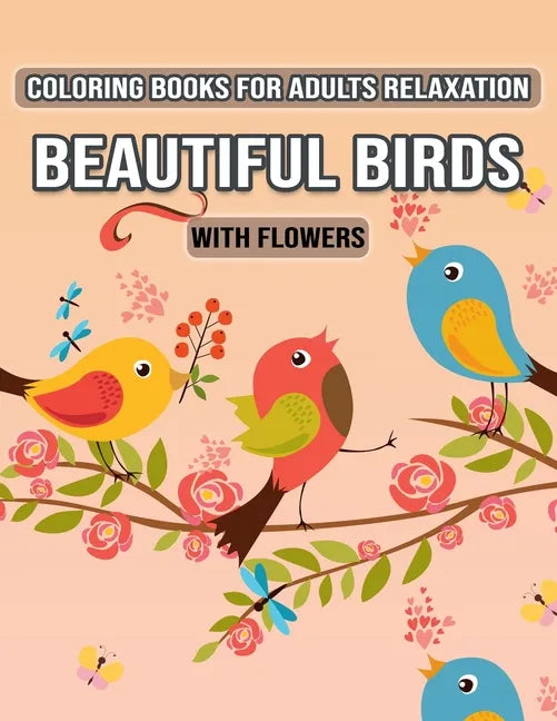 Coloring Books for Adults Relaxation Beautiful Birds with Flowers: Relax, Fun and Stress Relieving Designs for Adults Relaxation (Special Gift for Wom - Paperback