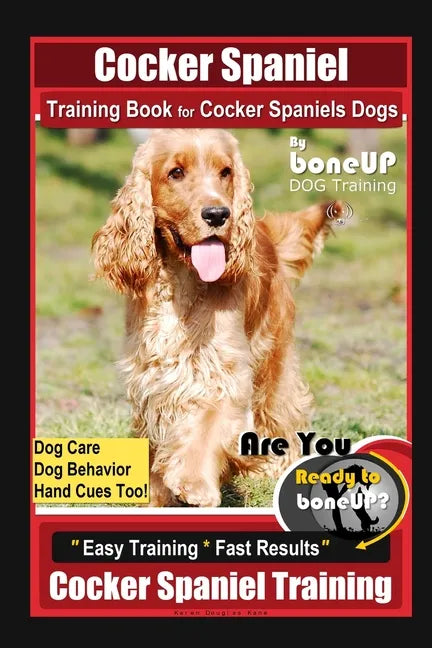 Cocker Spaniel Training Book for Cocker Spaniels Dogs By BoneUP DOG Training, Dog Care, Dog Behavior, Hand Cues Too! Are You Ready to Bone Up? Easy Tr - Paperback