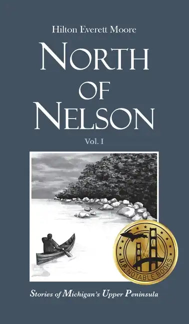 North of Nelson: Stories of Michigan's Upper Peninsula - Volume 1 - Hardcover