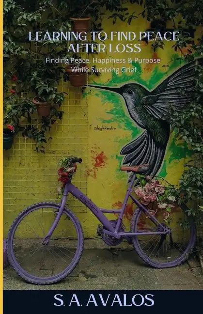 Learning to Find Peace After Loss: Finding Peace, Happiness & Purpose While Surviving Grief - Paperback