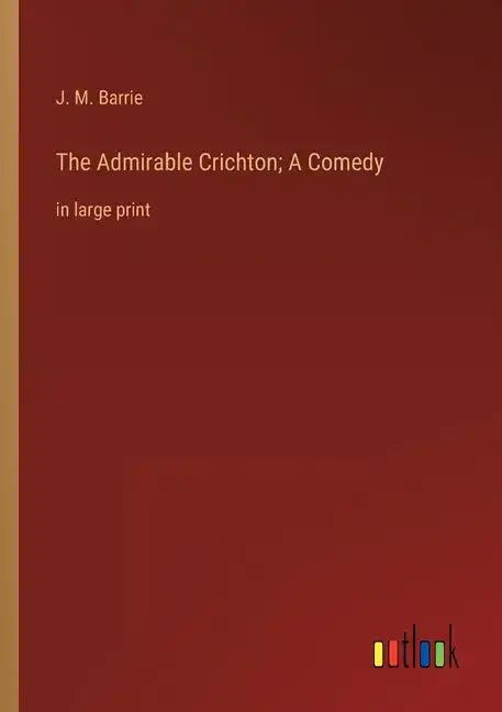The Admirable Crichton; A Comedy: in large print - Paperback