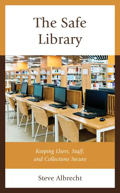 The Safe Library: Keeping Users, Staff, and Collections Secure - Paperback