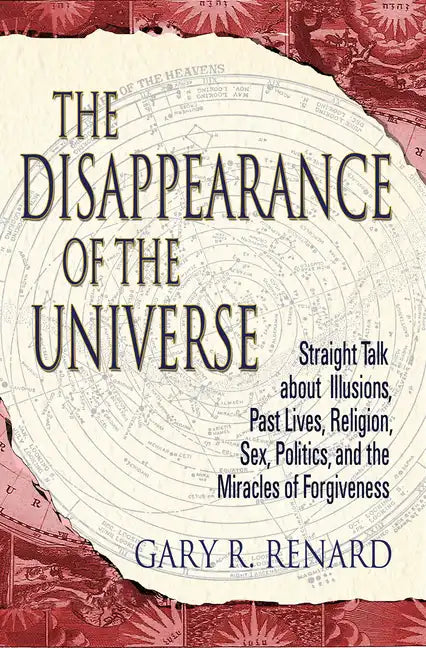 The Disappearance of the Universe: Straight Talk about Illusions, Past Lives, Religion, Sex, Politics, and the Miracles of Forgiveness - Paperback