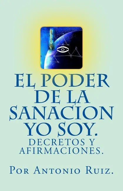 El poder de la sanacion yo soy. Decretos y afirmaciones. - Paperback