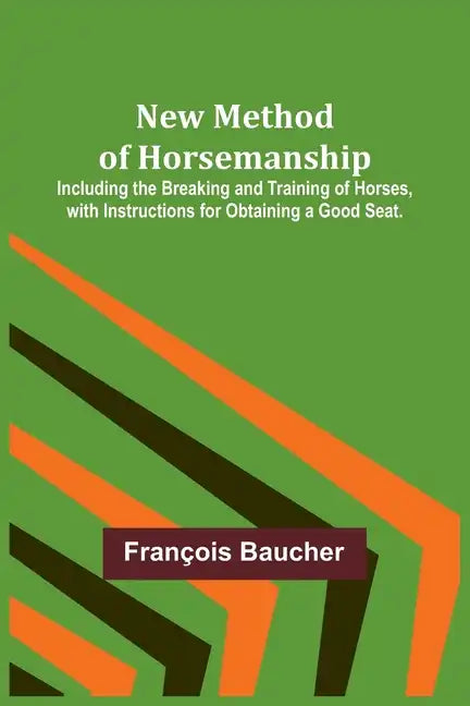 New Method of Horsemanship; Including the Breaking and Training of Horses, with Instructions for Obtaining a Good Seat. - Paperback
