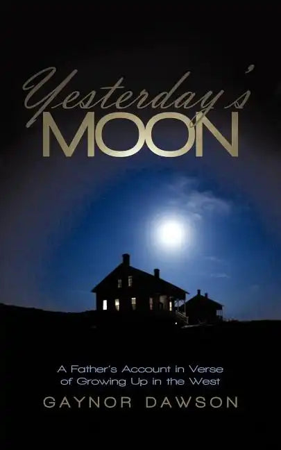 Yesterday's Moon: A Father's Account in Verse of Growing Up in the West - Paperback