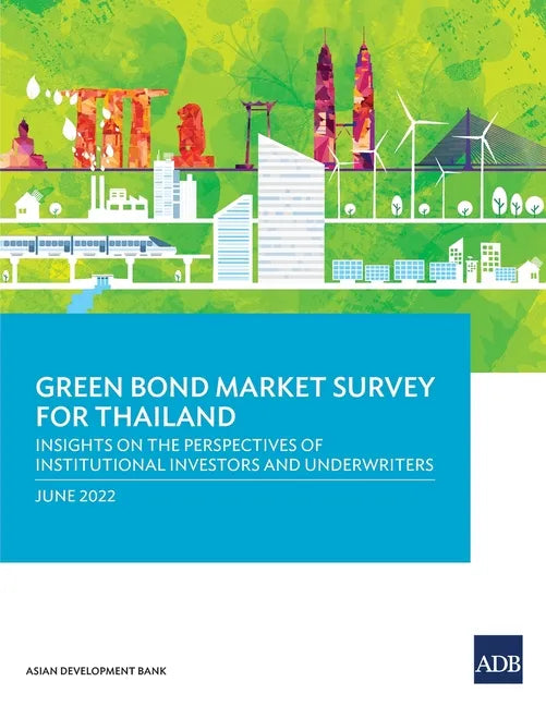 Green Bond Market Survey for Thailand: Insights on the Perspectives of Institutional Investors and Underwriters - Paperback