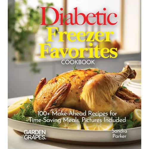 Diabetic Freezer Favorites Cookbook: 100+ Make-Ahead Recipes for Time-Saving Meals, Pictures Included - Paperback