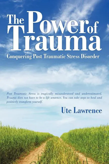 The Power of Trauma: Conquering Post Traumatic Stress Disorder - Paperback