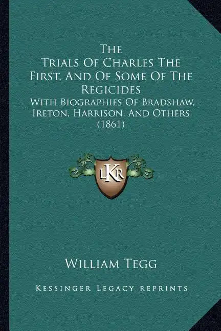 The Trials of Charles the First, and of Some of the Regicides: With Biographies of Bradshaw, Ireton, Harrison, and Others (1861) - Paperback
