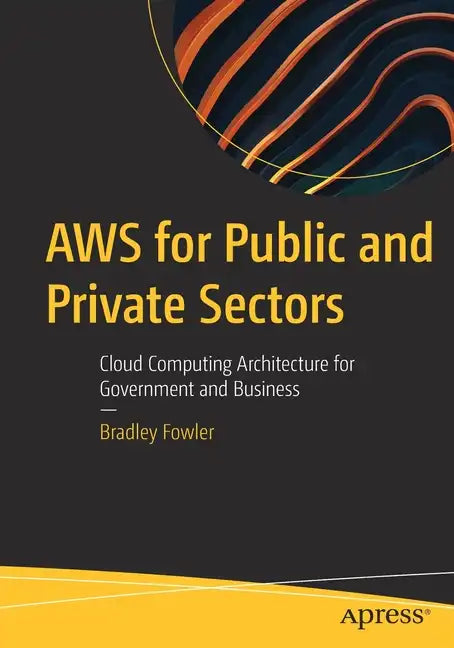 Aws for Public and Private Sectors: Cloud Computing Architecture for Government and Business - Paperback