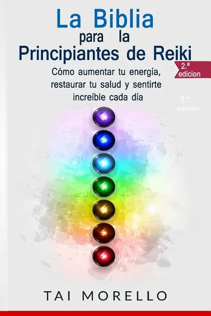 La Biblia para los Principiantes de Reiki: Cómo aumentar tu energía, restaurar tu salud y sentirte increíble cada día - Paperback