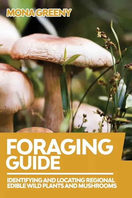 Foraging Guide: Identifying and Locating Regional Edible Wild Plants and Mushrooms - Paperback