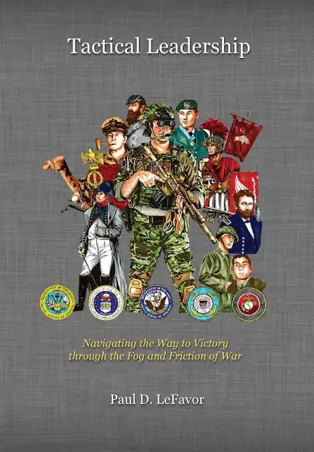 Tactical Leadership: Navigating the Way to Victory through the Fog and Friction of War - Hardcover