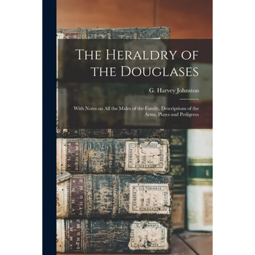 The Heraldry of the Douglases; With Notes on All the Males of the Family, Descriptions of the Arms, Plates and Pedigrees - Paperback